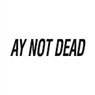 Ay Not Dead