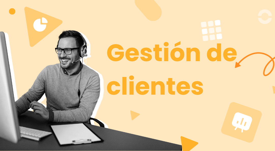 Gestión de clientes: cómo fidelizar y conocer más a quienes ya te compran 